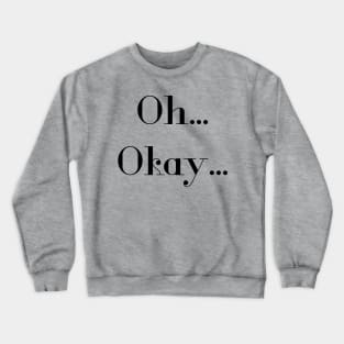 Oh okay text Crewneck Sweatshirt